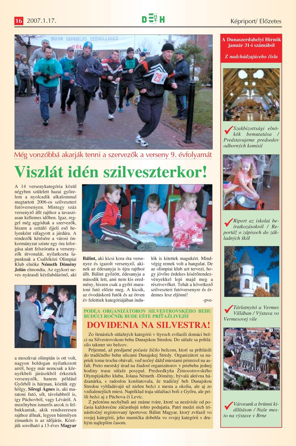 Igaz, reg gel még aggódtak a szervezők, hiszen a szitáló éjjeli eső he lyenként ráfagyott a járdára.