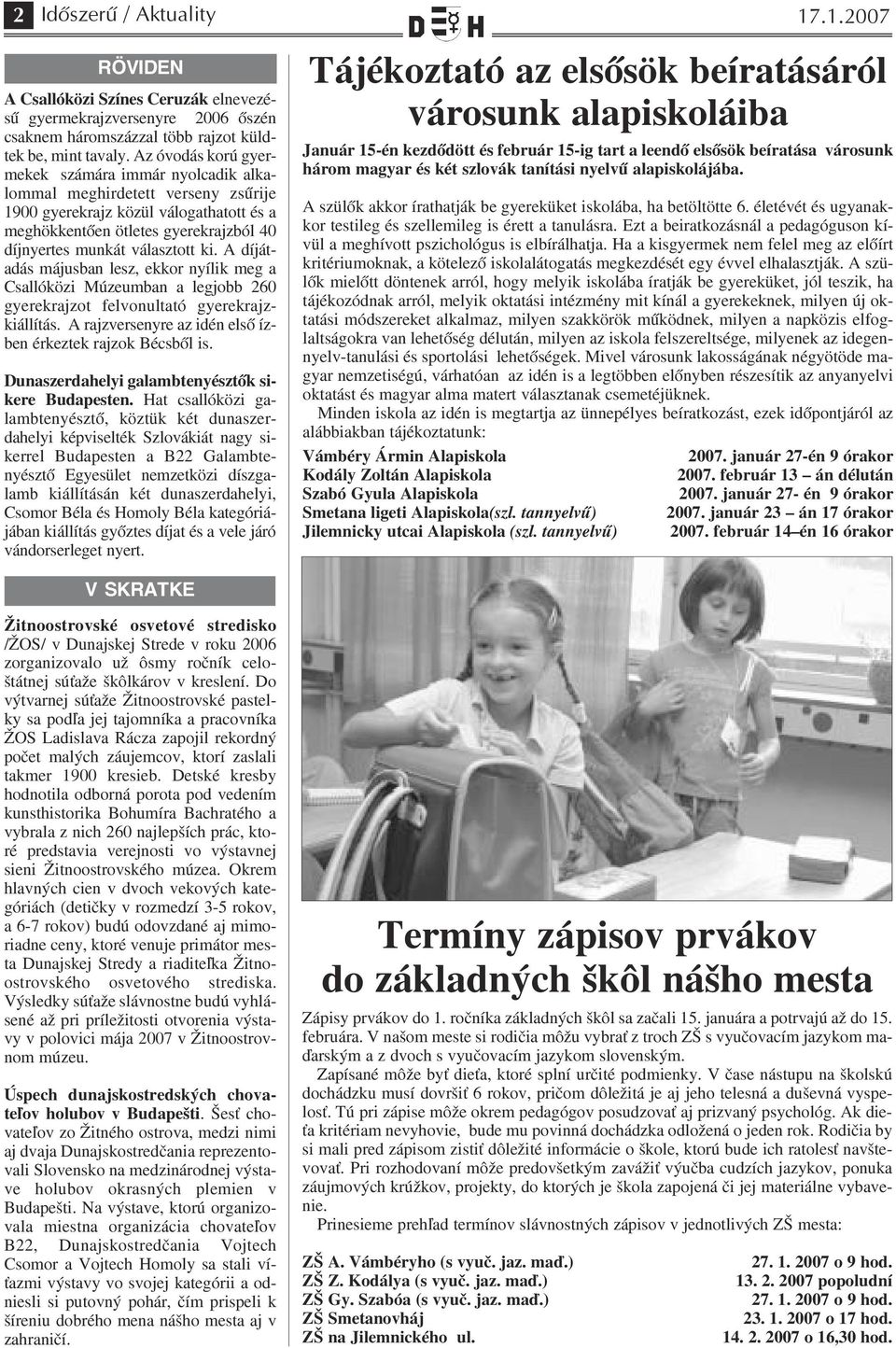 ki. A díját adás májusban lesz, ekkor nyílik meg a Csallóközi Múzeumban a legjobb 260 gyerekrajzot felvonultató gyerekrajz kiállítás. A rajzversenyre az idén első íz ben érkeztek rajzok Bécsből is.