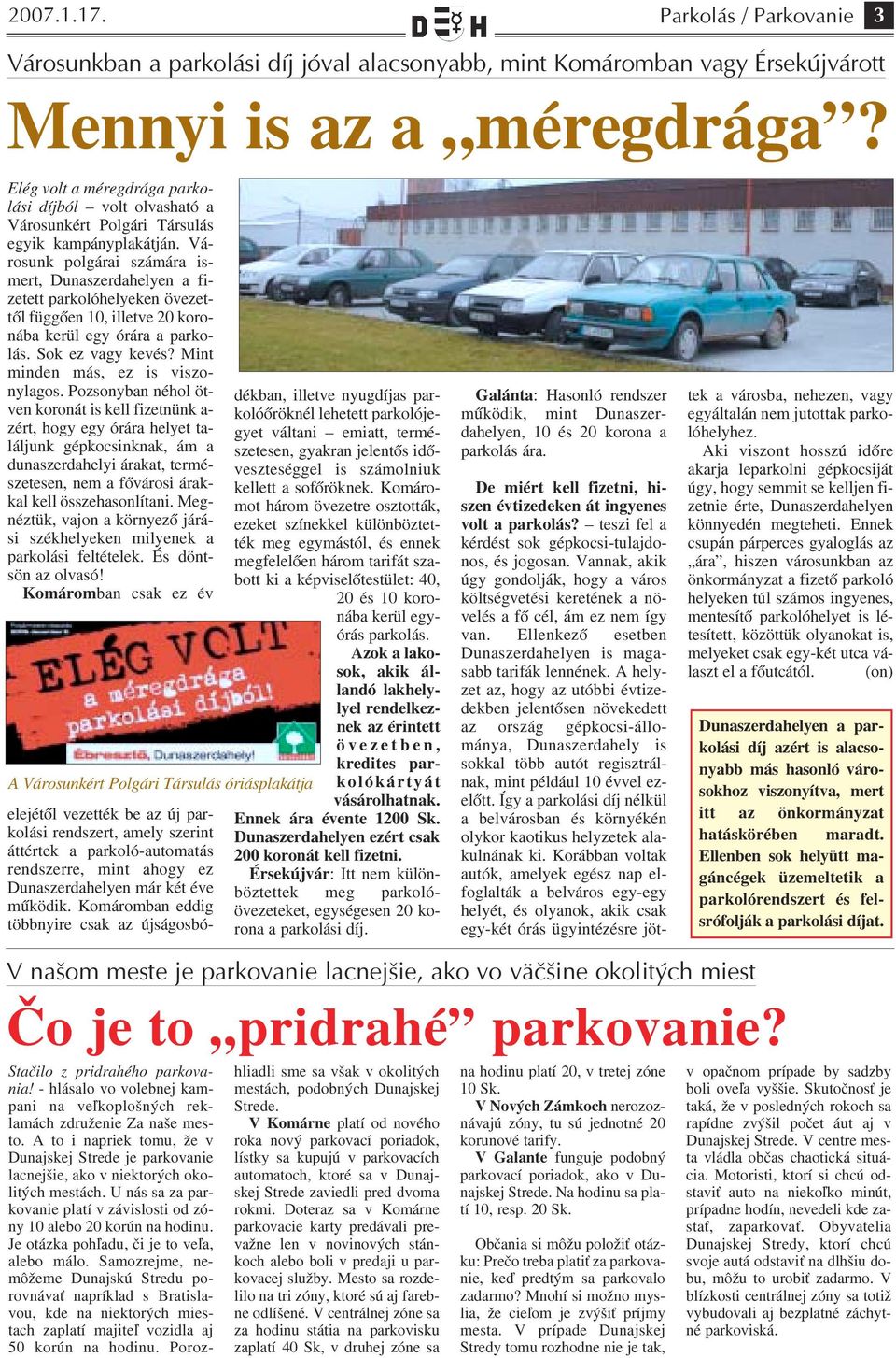 Vá rosunk polgárai számára is mert, Dunaszerdahelyen a fi zetett parkolóhelyeken övezet től függően 10, illetve 20 koro nába kerül egy órára a parko lás. Sok ez vagy kevés?