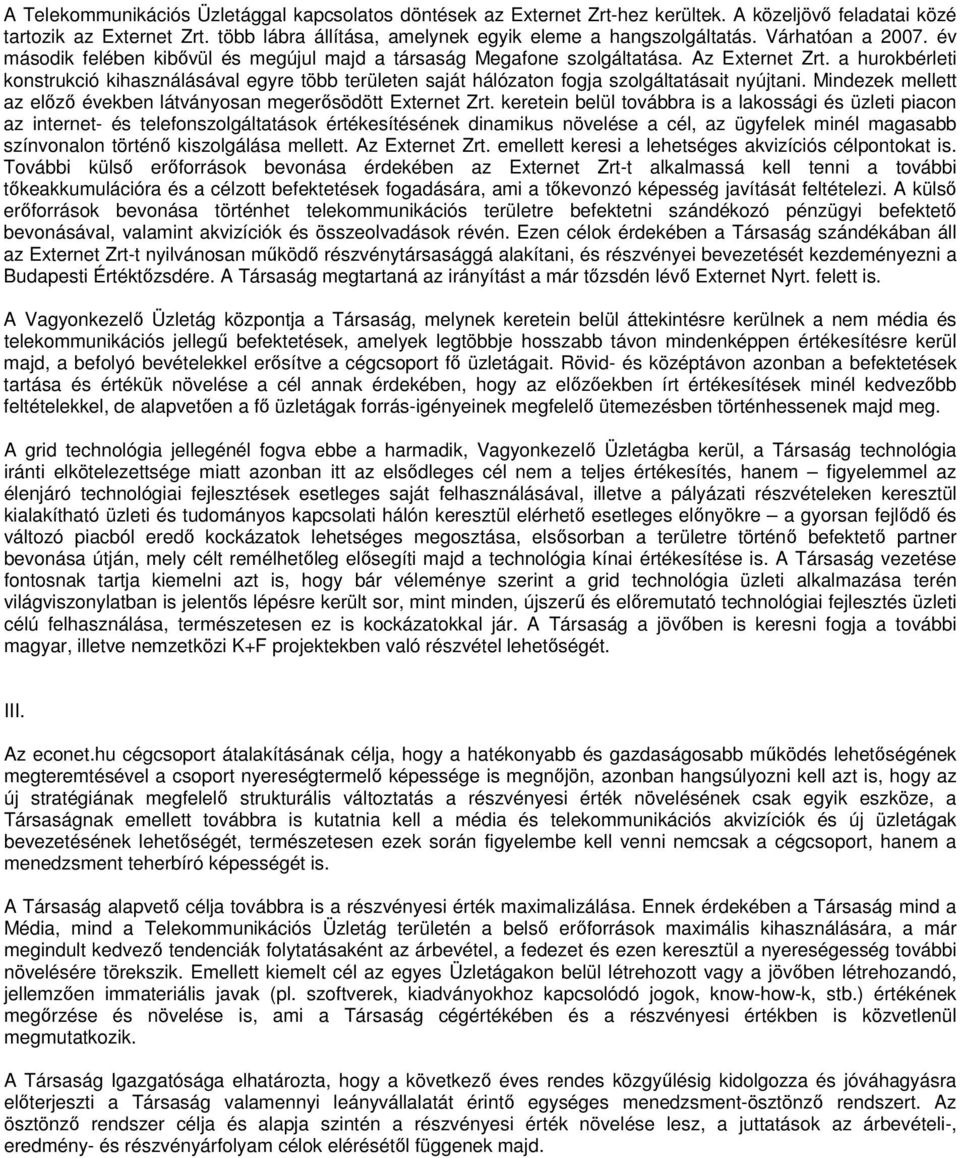 a hurokbérleti konstrukció kihasználásával egyre több területen saját hálózaton fogja szolgáltatásait nyújtani. Mindezek mellett az előző években látványosan megerősödött Externet Zrt.