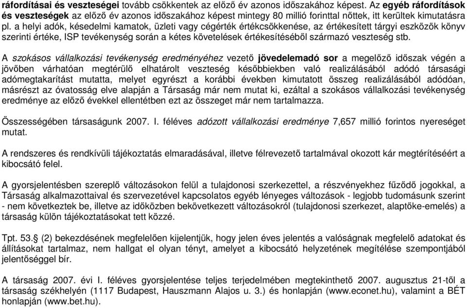 a helyi adók, késedelmi kamatok, üzleti vagy cégérték értékcsökkenése, az értékesített tárgyi eszközök könyv szerinti értéke, ISP tevékenység során a kétes követelések értékesítéséből származó