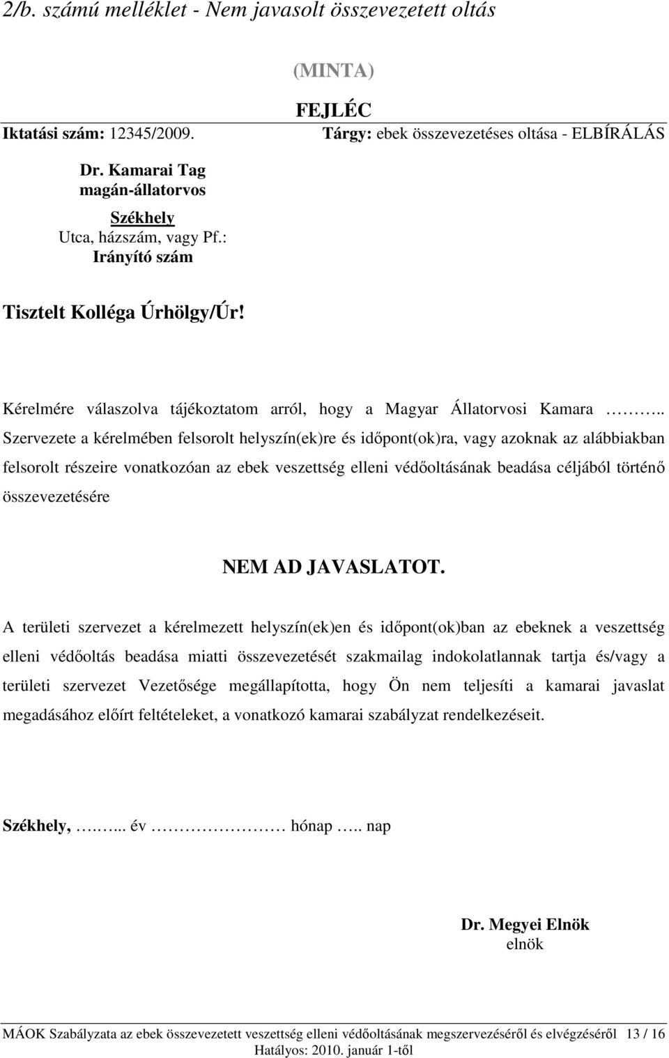 . Szervezete a kérelmében felsorolt helyszín(ek)re és időpont(ok)ra, vagy azoknak az alábbiakban felsorolt részeire vonatkozóan az ebek veszettség elleni védőoltásának beadása céljából történő