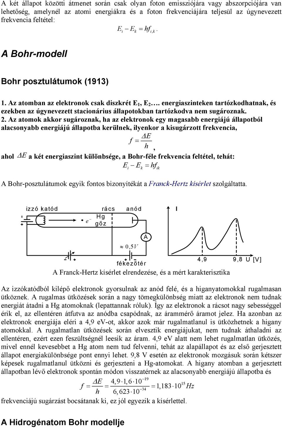 energiaszinteken tartózkodhatnak, és ezekben az úgynevezett stacionárius állapotokban tartózkodva nem sugároznak.