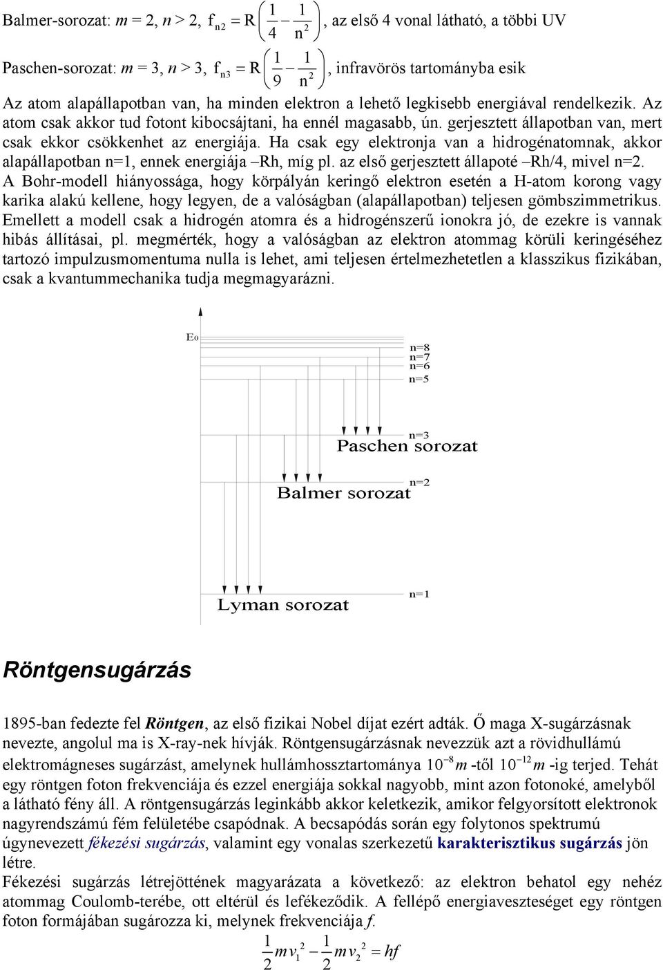 Ha csak egy elektronja van a hidrogénatomnak, akkor alapállapotban n=, ennek energiája Rh, míg pl. az első gerjesztett állapoté Rh/4, mivel n=.