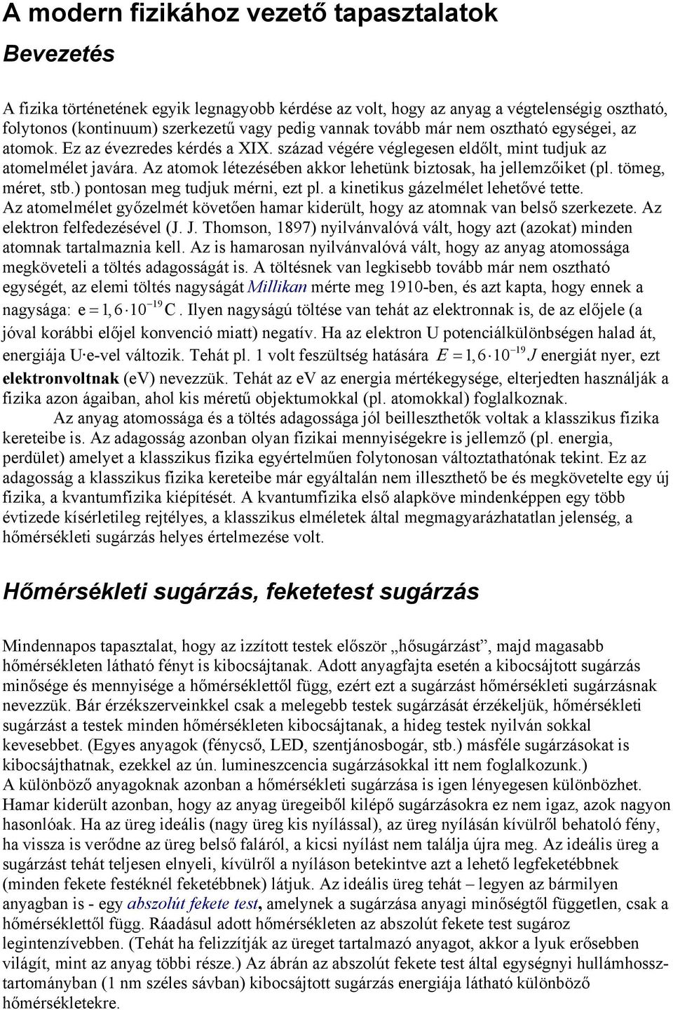 Az atomok létezésében akkor lehetünk biztosak, ha jellemzőiket (pl. tömeg, méret, stb.) pontosan meg tudjuk mérni, ezt pl. a kinetikus gázelmélet lehetővé tette.