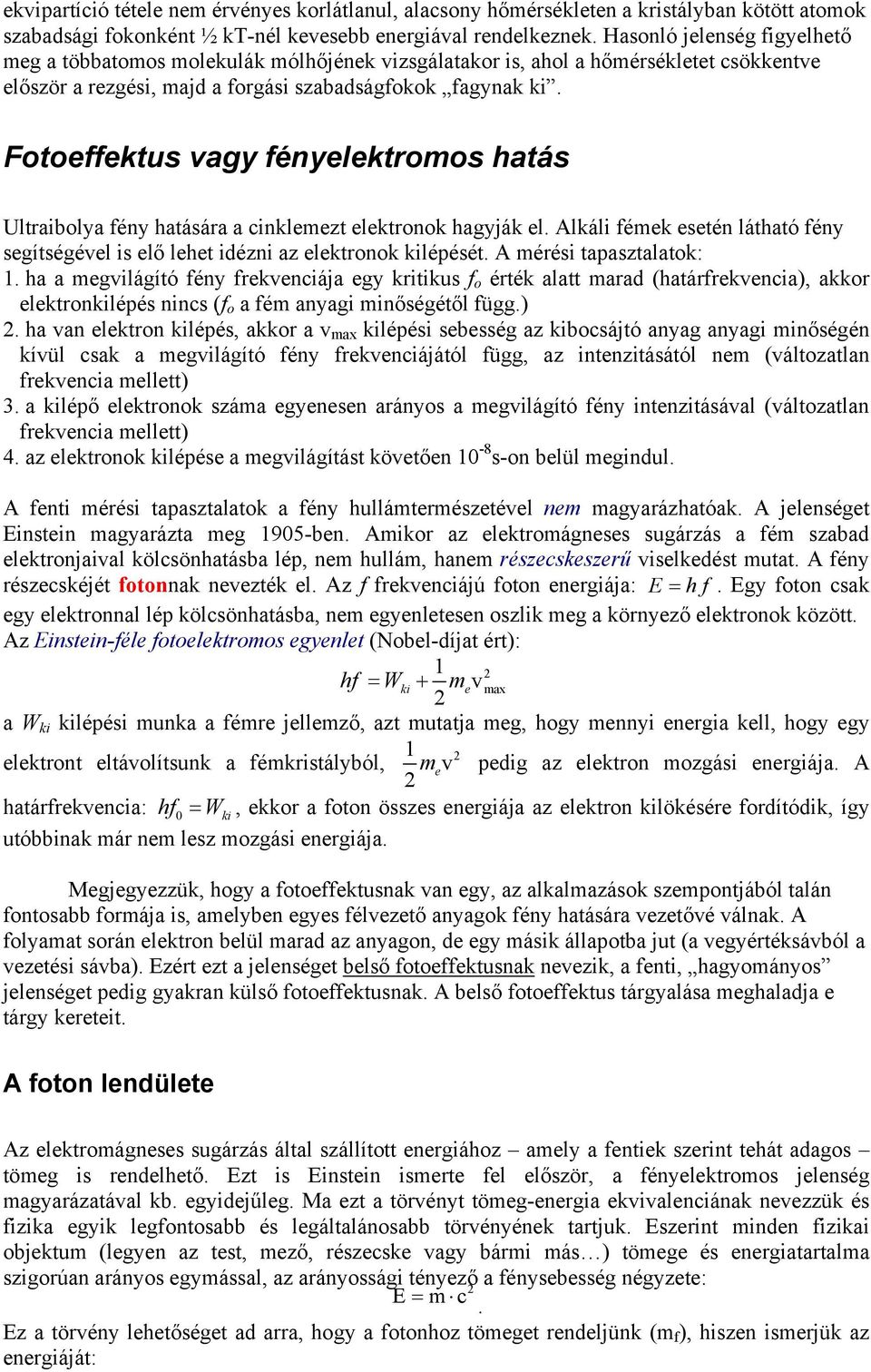 Fotoeffektus vagy fényelektromos hatás Ultraibolya fény hatására a cinklemezt elektronok hagyják el. Alkáli fémek esetén látható fény segítségével is elő lehet idézni az elektronok kilépését.