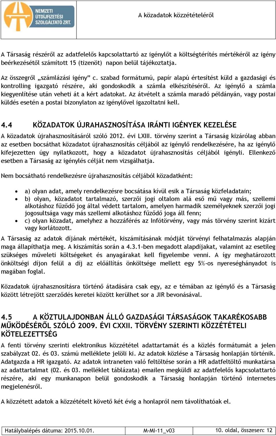 Az átvételt a számla maradó példányán, vagy postai küldés esetén a postai bizonylaton az igénylővel igazoltatni kell. 4.
