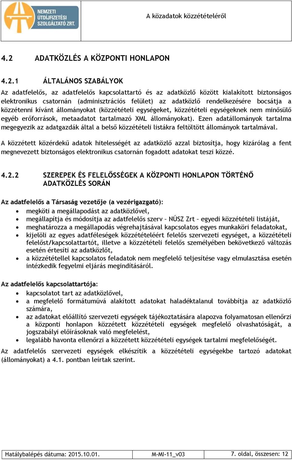 Ezen adatállományok tartalma megegyezik az adatgazdák által a belső közzétételi listákra feltöltött állományok tartalmával.