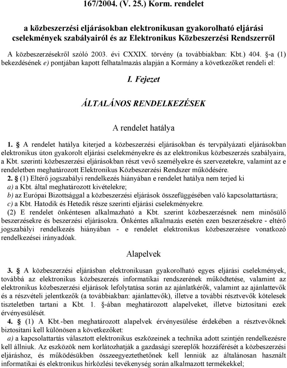 törvény (a továbbiakban: Kbt.) 404. -a (1) bekezdésének e) pontjában kapott felhatalmazás alapján a Kormány a következőket rendeli el: I. Fejezet ÁLTALÁNOS RENDELKEZÉSEK A rendelet hatálya 1.