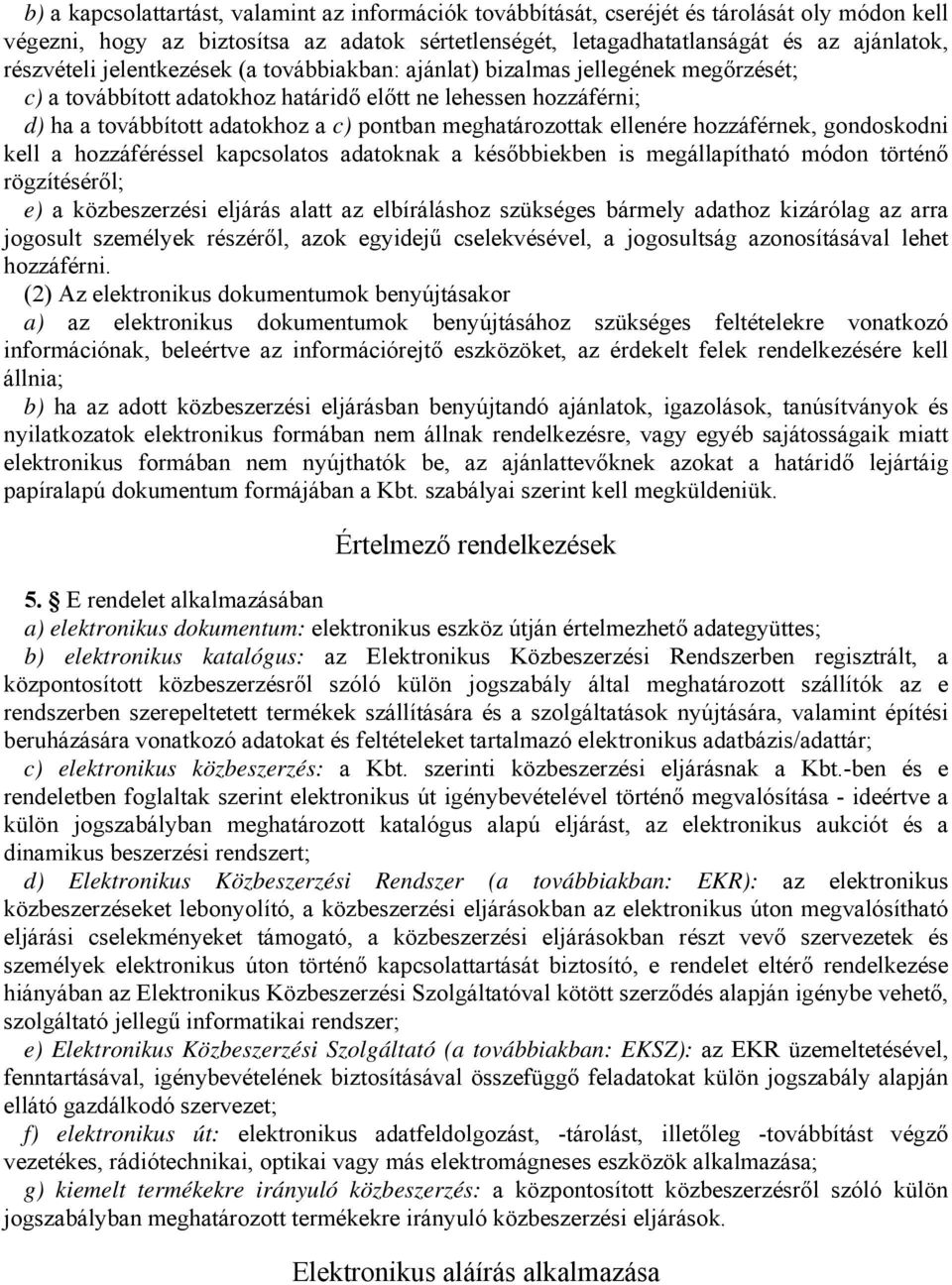 meghatározottak ellenére hozzáférnek, gondoskodni kell a hozzáféréssel kapcsolatos adatoknak a későbbiekben is megállapítható módon történő rögzítéséről; e) a közbeszerzési eljárás alatt az