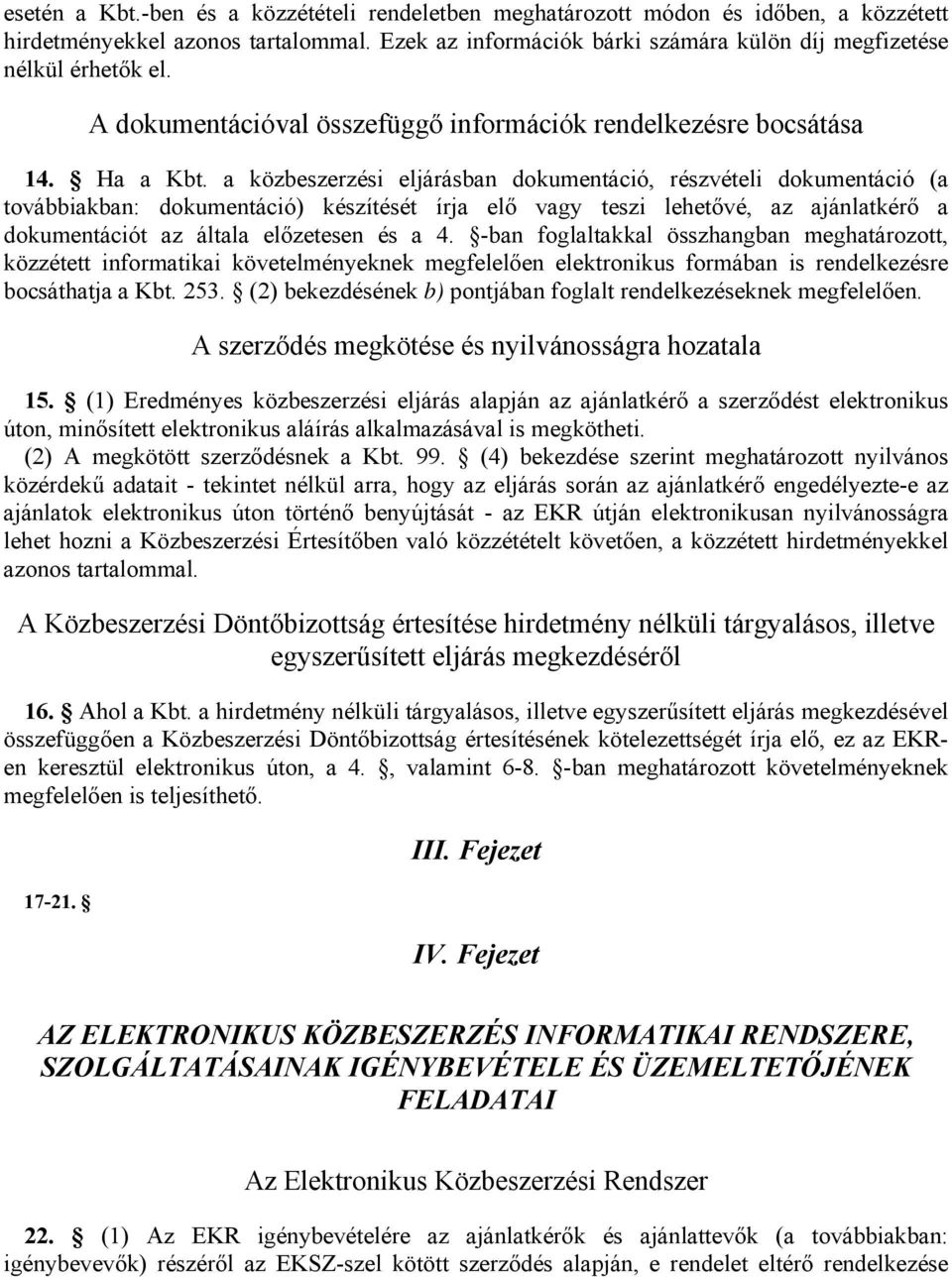 a közbeszerzési eljárásban dokumentáció, részvételi dokumentáció (a továbbiakban: dokumentáció) készítését írja elő vagy teszi lehetővé, az ajánlatkérő a dokumentációt az általa előzetesen és a 4.