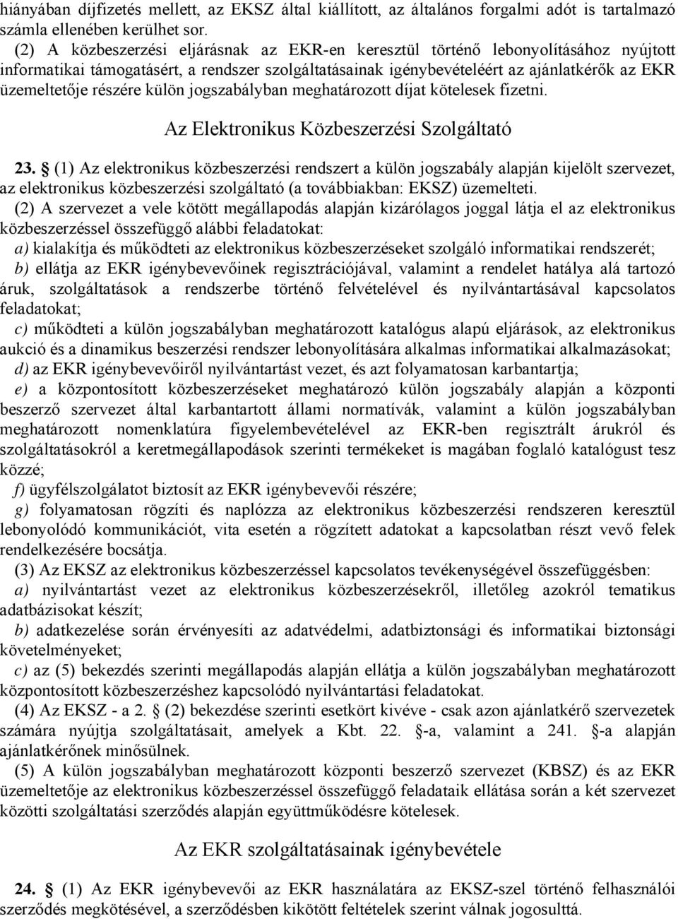 részére külön jogszabályban meghatározott díjat kötelesek fizetni. Az Elektronikus Közbeszerzési Szolgáltató 23.
