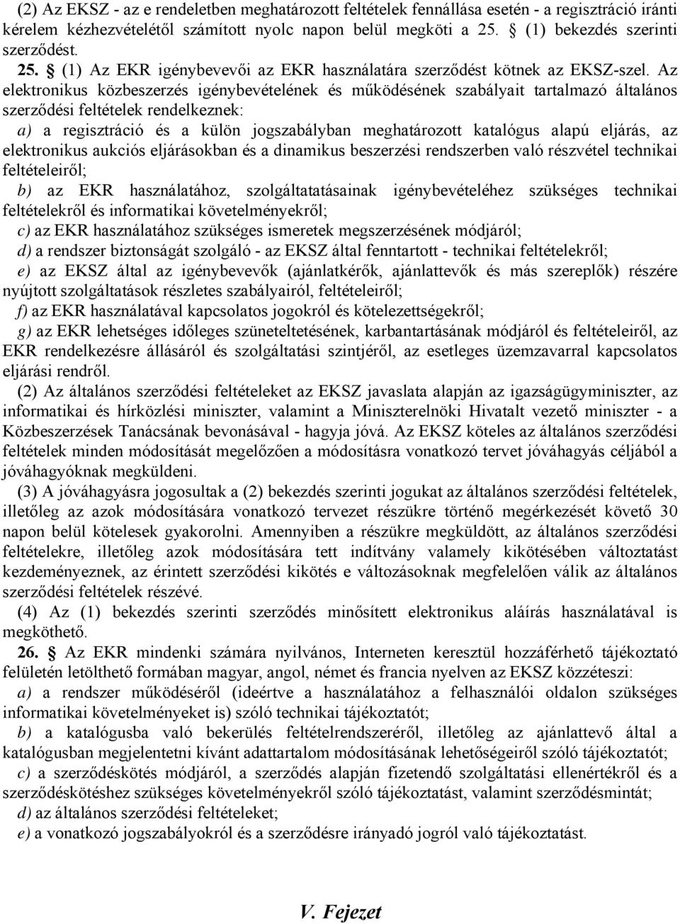 Az elektronikus közbeszerzés igénybevételének és működésének szabályait tartalmazó általános szerződési feltételek rendelkeznek: a) a regisztráció és a külön jogszabályban meghatározott katalógus