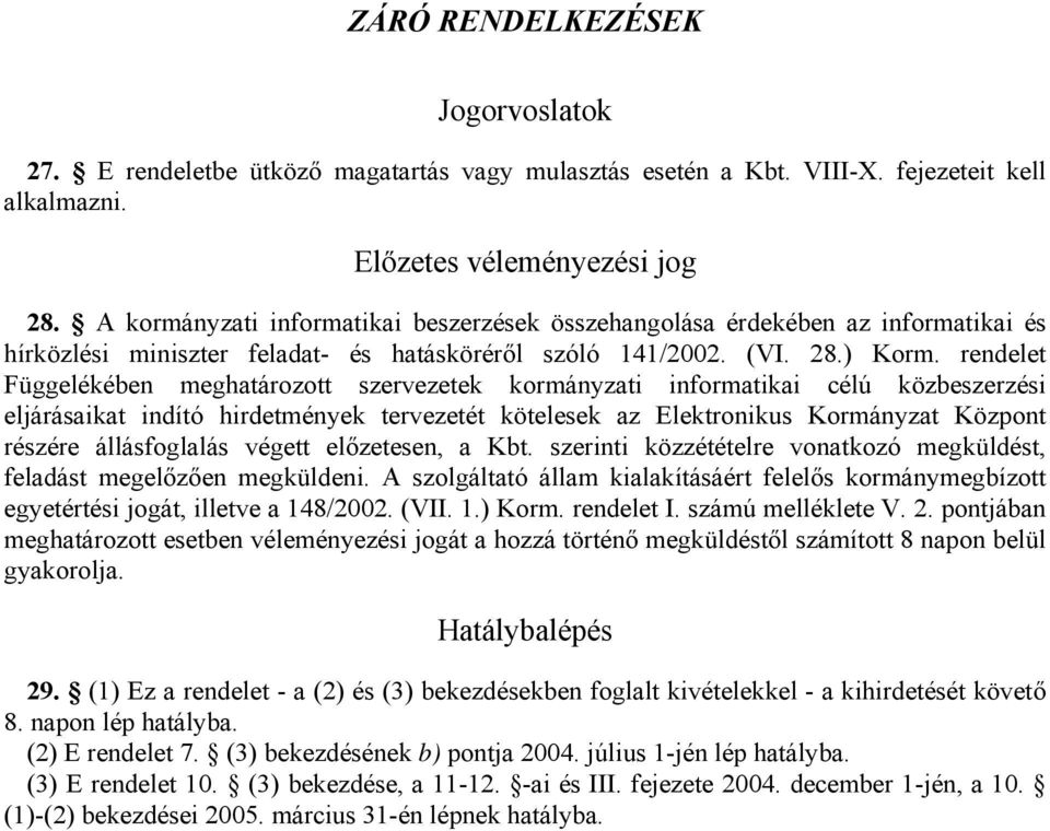 rendelet Függelékében meghatározott szervezetek kormányzati informatikai célú közbeszerzési eljárásaikat indító hirdetmények tervezetét kötelesek az Elektronikus Kormányzat Központ részére