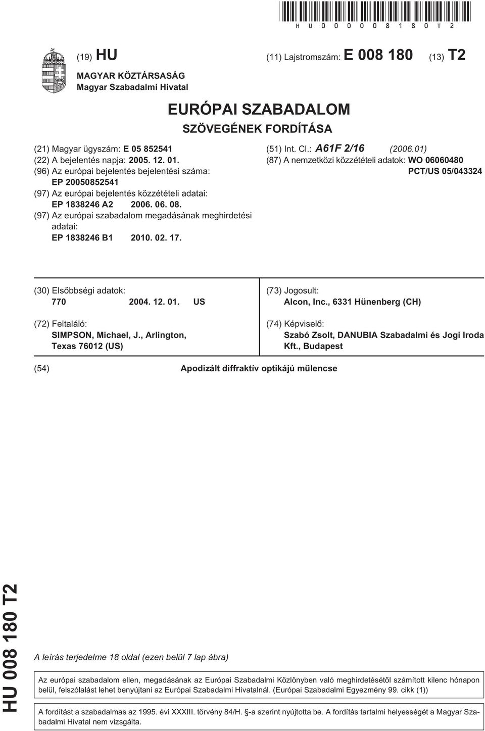 (96) Az európai bejelentés bejelentési száma: EP 20008241 (97) Az európai bejelentés közzétételi adatai: EP 1838246 A2 2006. 06. 08.