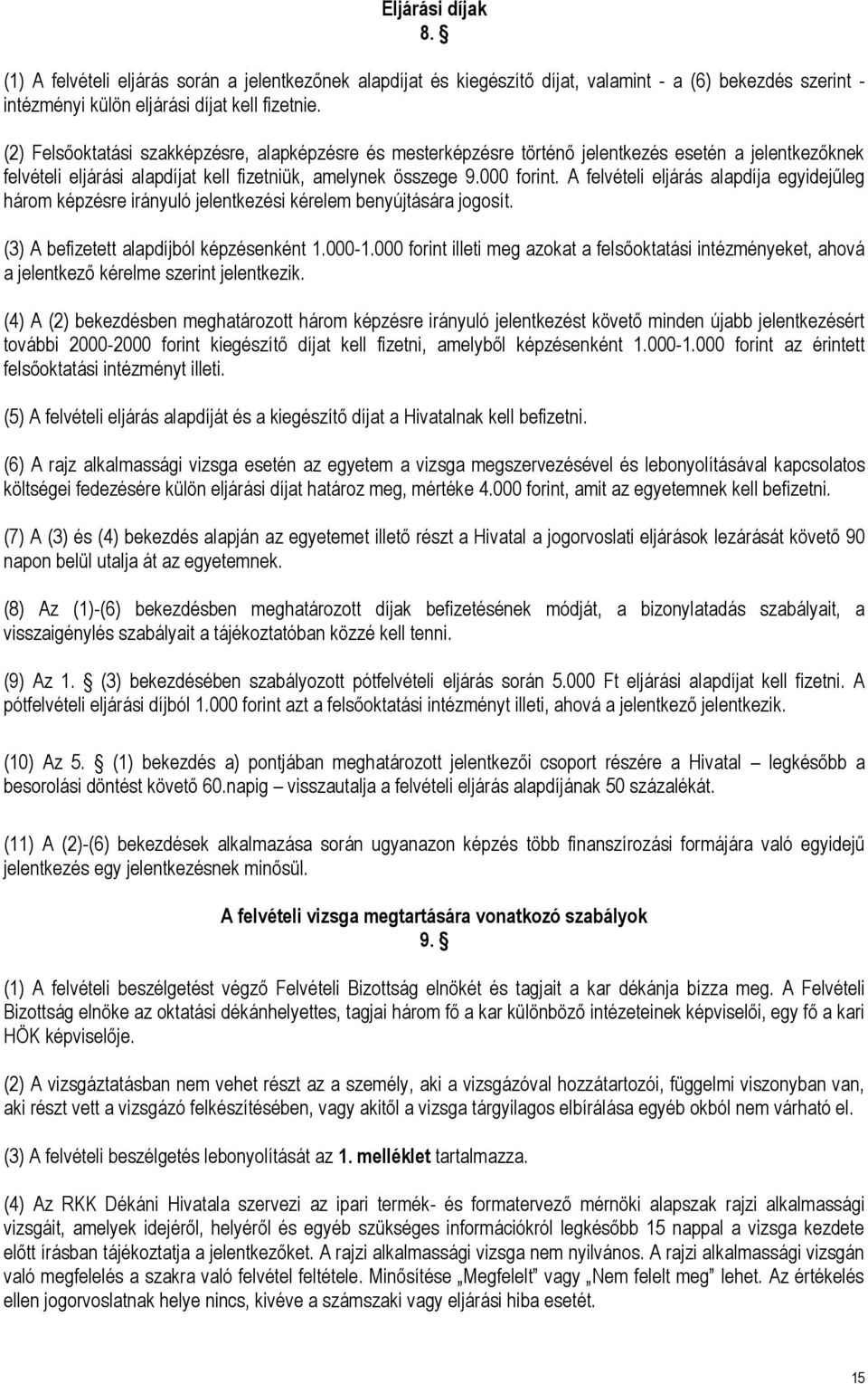 A felvételi eljárás alapdíja egyidejűleg három képzésre irányuló jelentkezési kérelem benyújtására jogosít. (3) A befizetett alapdíjból képzésenként 1.000-1.