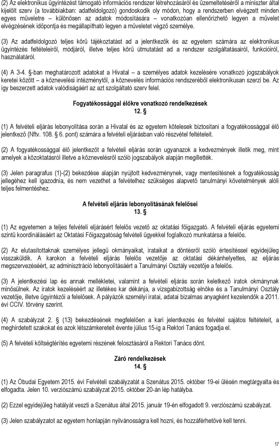 (3) Az adatfeldolgozó teljes körű tájékoztatást ad a jelentkezők és az egyetem számára az elektronikus ügyintézés feltételeiről, módjáról, illetve teljes körű útmutatást ad a rendszer