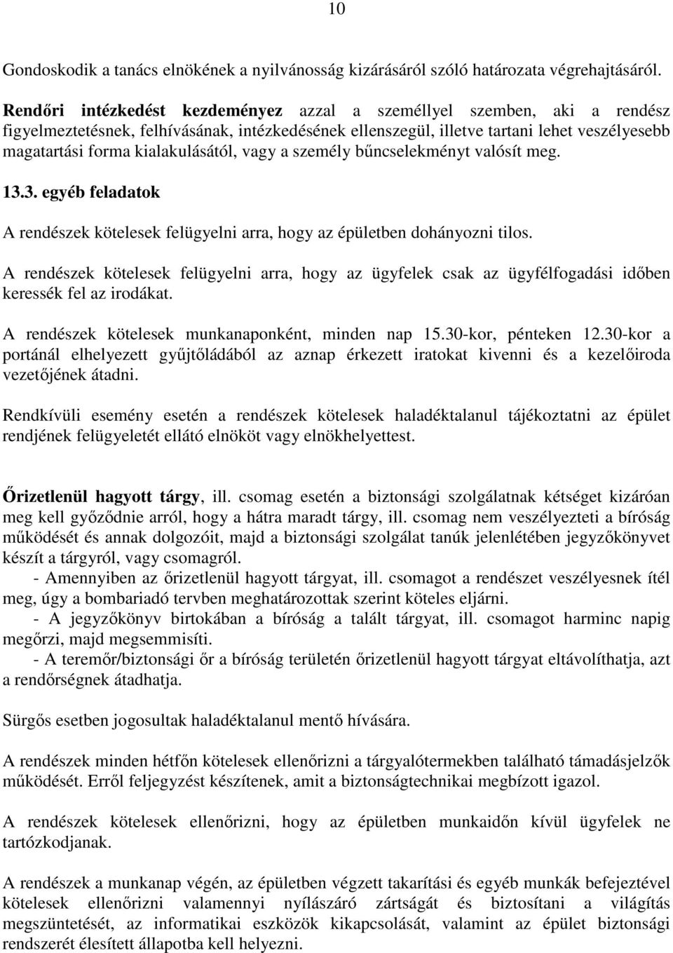 kialakulásától, vagy a személy bőncselekményt valósít meg. 13.3. egyéb feladatok A rendészek kötelesek felügyelni arra, hogy az épületben dohányozni tilos.
