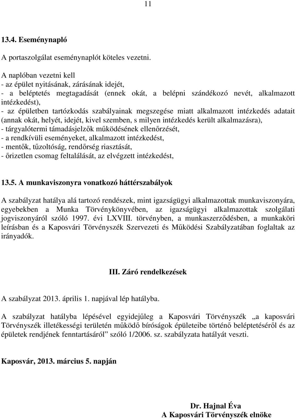 szabályainak megszegése miatt alkalmazott intézkedés adatait (annak okát, helyét, idejét, kivel szemben, s milyen intézkedés került alkalmazásra), - tárgyalótermi támadásjelzık mőködésének