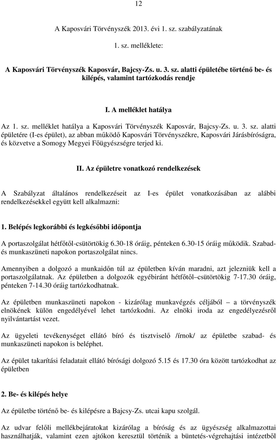 II. Az épületre vonatkozó rendelkezések A Szabályzat általános rendelkezéseit rendelkezésekkel együtt kell alkalmazni: az I-es épület vonatkozásában az alábbi 1.