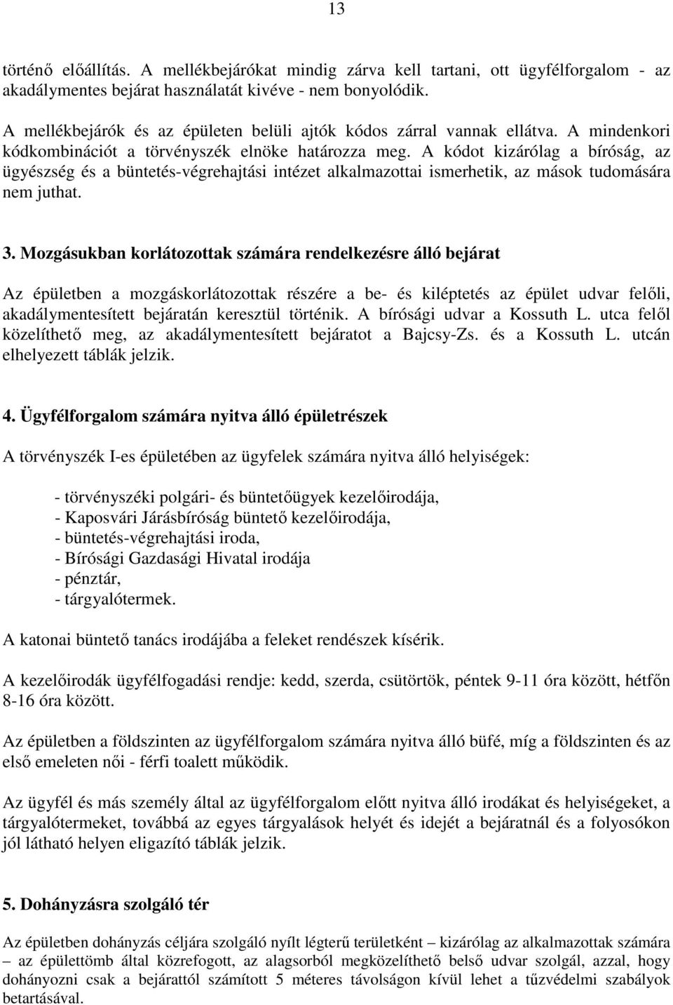 A kódot kizárólag a bíróság, az ügyészség és a büntetés-végrehajtási intézet alkalmazottai ismerhetik, az mások tudomására nem juthat. 3.