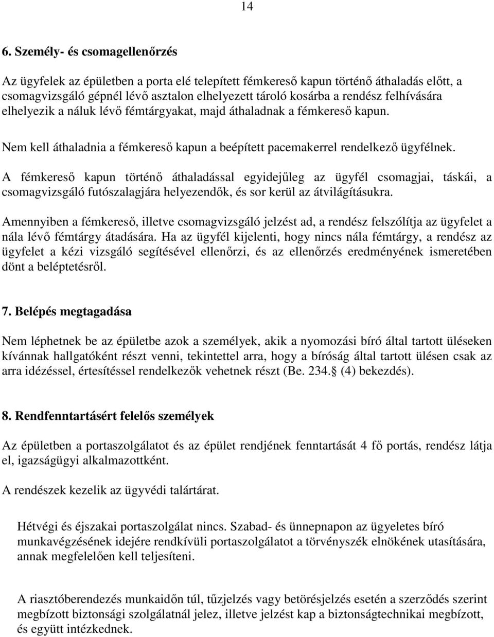 A fémkeresı kapun történı áthaladással egyidejőleg az ügyfél csomagjai, táskái, a csomagvizsgáló futószalagjára helyezendık, és sor kerül az átvilágításukra.