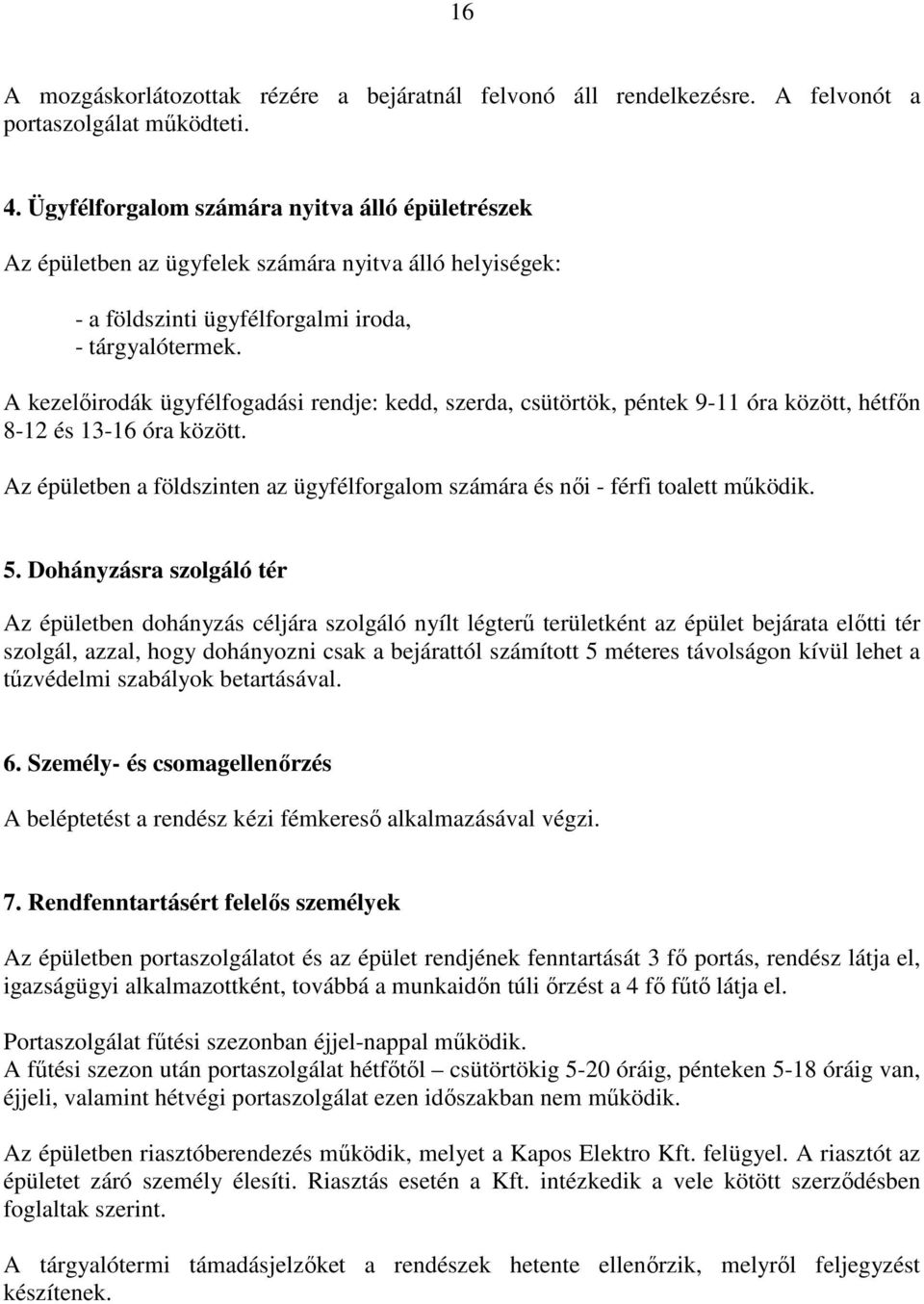 A kezelıirodák ügyfélfogadási rendje: kedd, szerda, csütörtök, péntek 9-11 óra között, hétfın 8-12 és 13-16 óra között.
