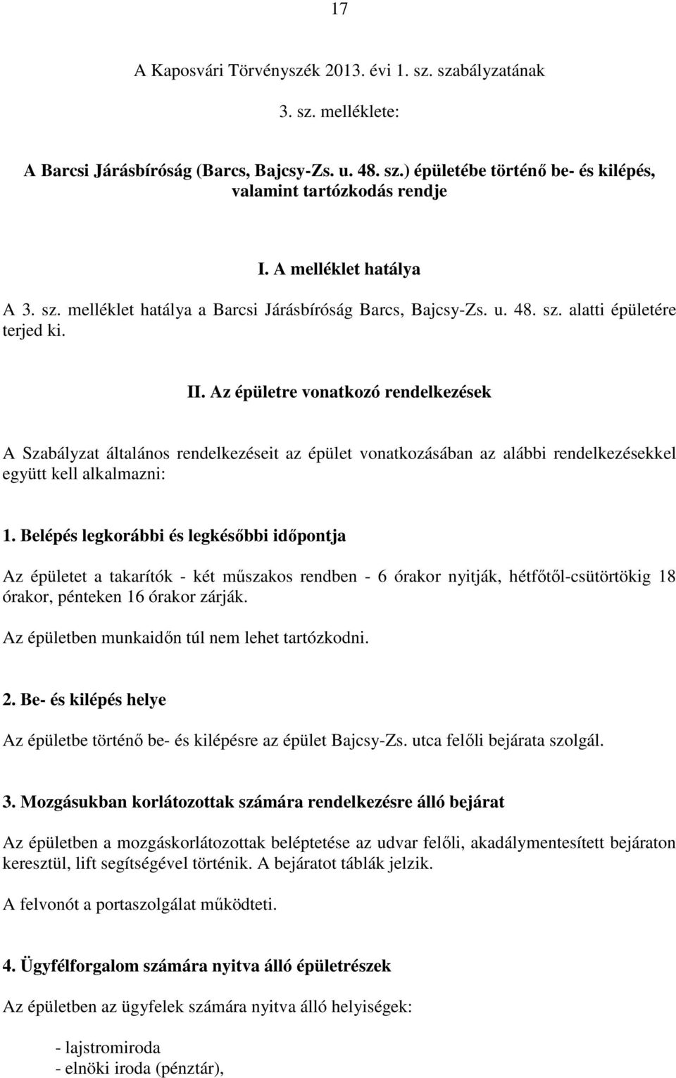 Az épületre vonatkozó rendelkezések A Szabályzat általános rendelkezéseit az épület vonatkozásában az alábbi rendelkezésekkel együtt kell alkalmazni: 1.