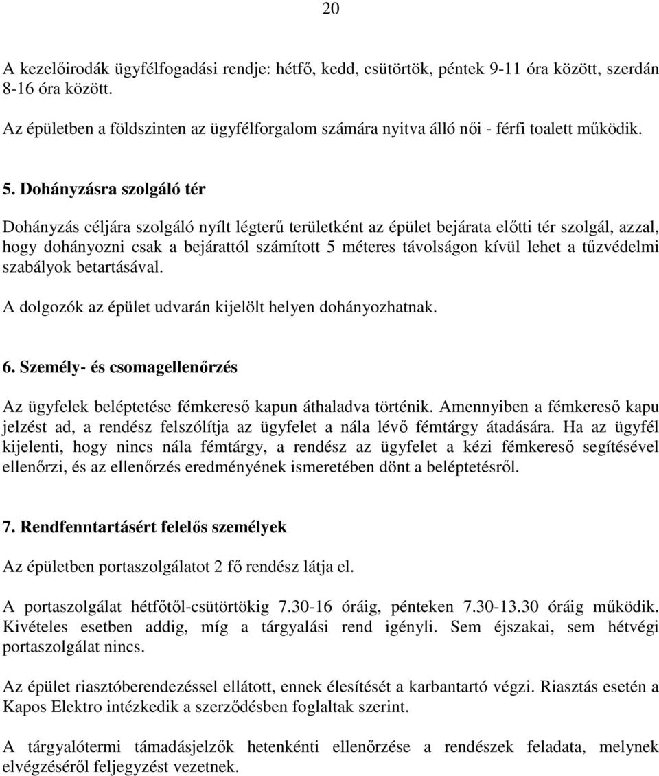 Dohányzásra szolgáló tér Dohányzás céljára szolgáló nyílt légterő területként az épület bejárata elıtti tér szolgál, azzal, hogy dohányozni csak a bejárattól számított 5 méteres távolságon kívül