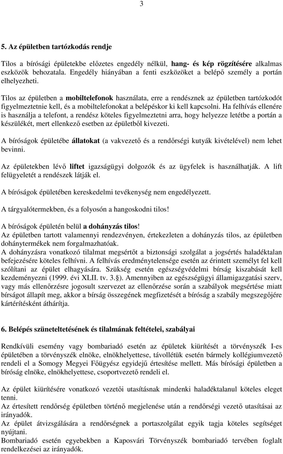 Tilos az épületben a mobiltelefonok használata, erre a rendésznek az épületben tartózkodót figyelmeztetnie kell, és a mobiltelefonokat a belépéskor ki kell kapcsolni.