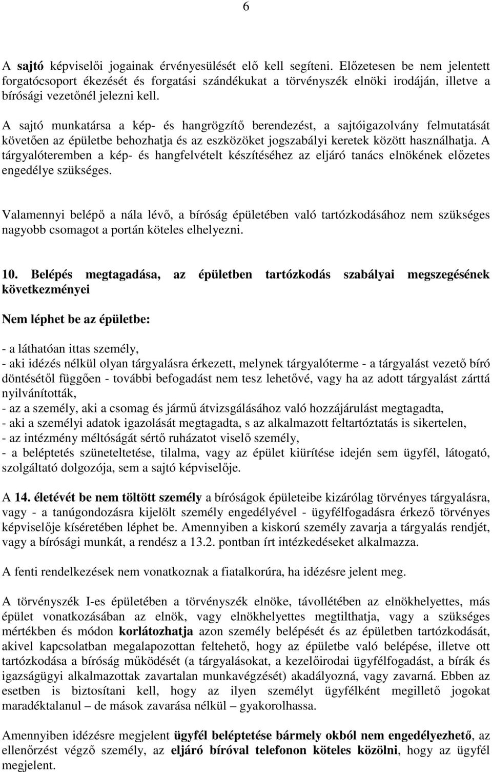 A sajtó munkatársa a kép- és hangrögzítı berendezést, a sajtóigazolvány felmutatását követıen az épületbe behozhatja és az eszközöket jogszabályi keretek között használhatja.