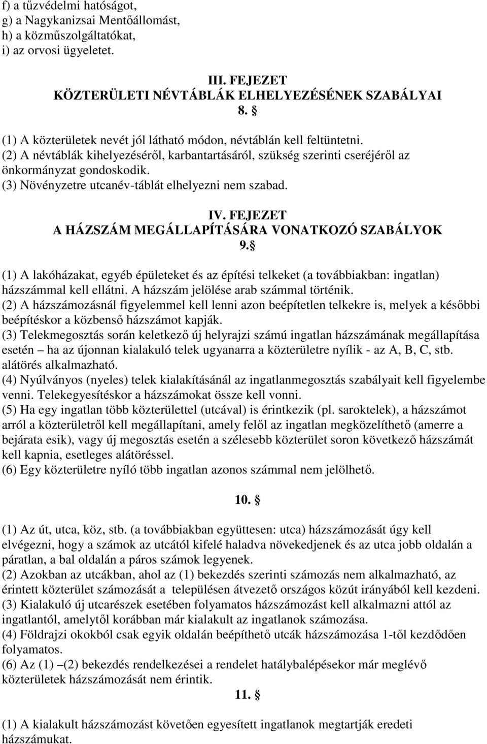 (3) Növényzetre utcanév-táblát elhelyezni nem szabad. IV. FEJEZET A HÁZSZÁM MEGÁLLAPÍTÁSÁRA VONATKOZÓ SZABÁLYOK 9.