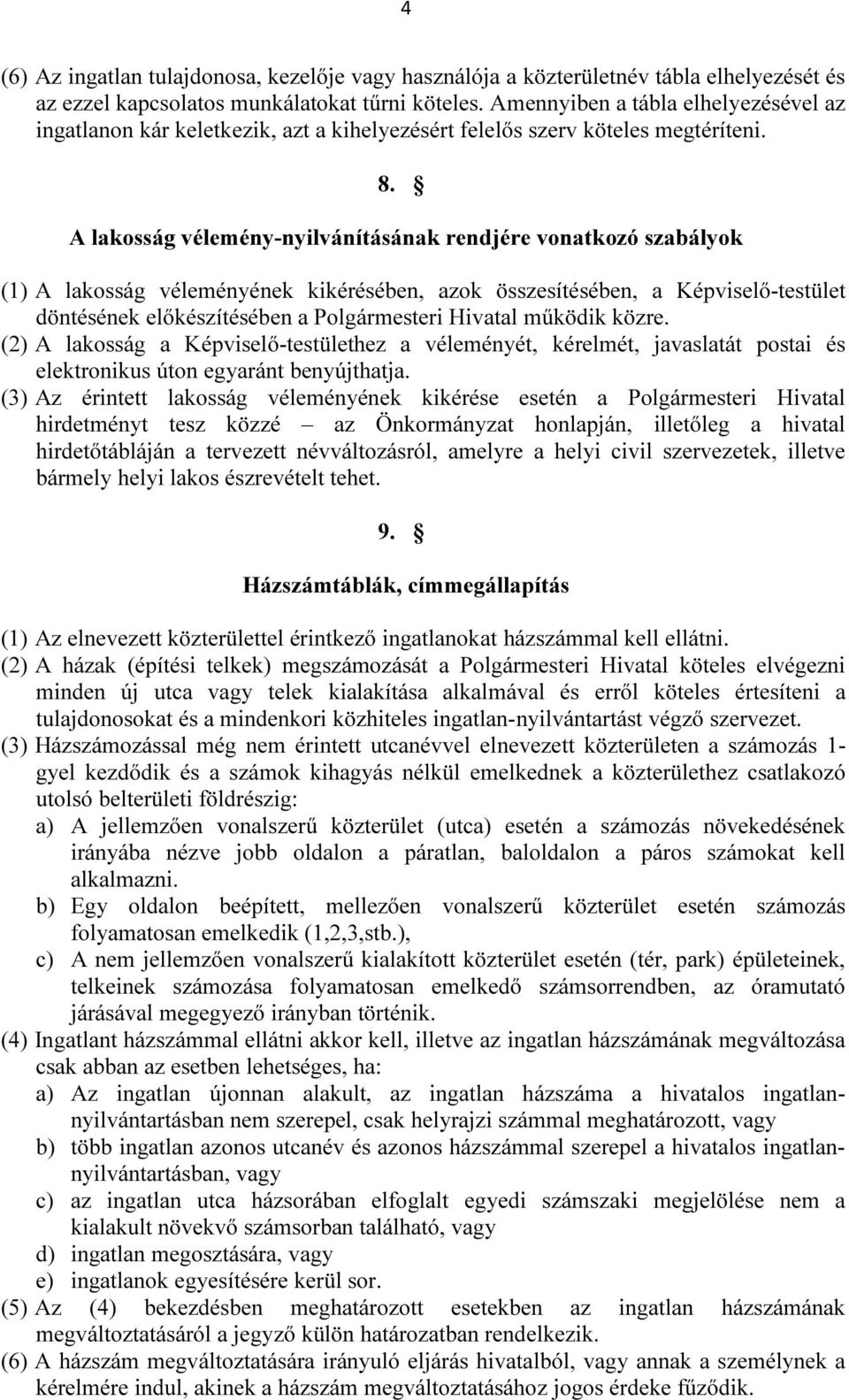 A lakosság vélemény-nyilvánításának rendjére vonatkozó szabályok (1) A lakosság véleményének kikérésében, azok összesítésében, a Képviselő-testület döntésének előkészítésében a Polgármesteri Hivatal