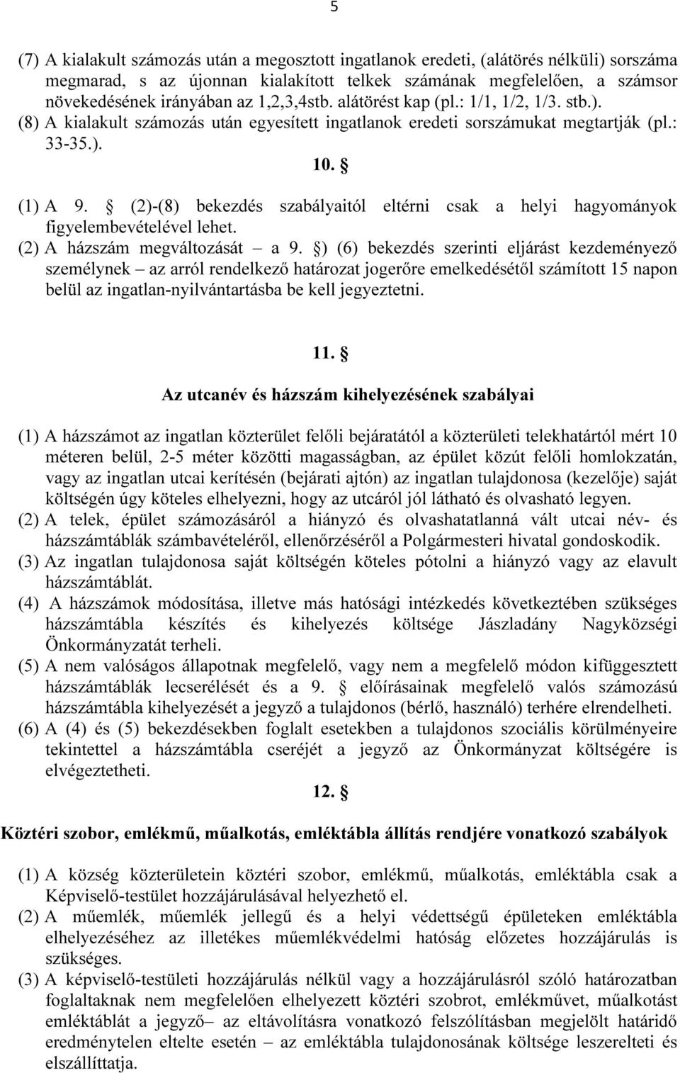 (2)-(8) bekezdés szabályaitól eltérni csak a helyi hagyományok figyelembevételével lehet. (2) A házszám megváltozását a 9.