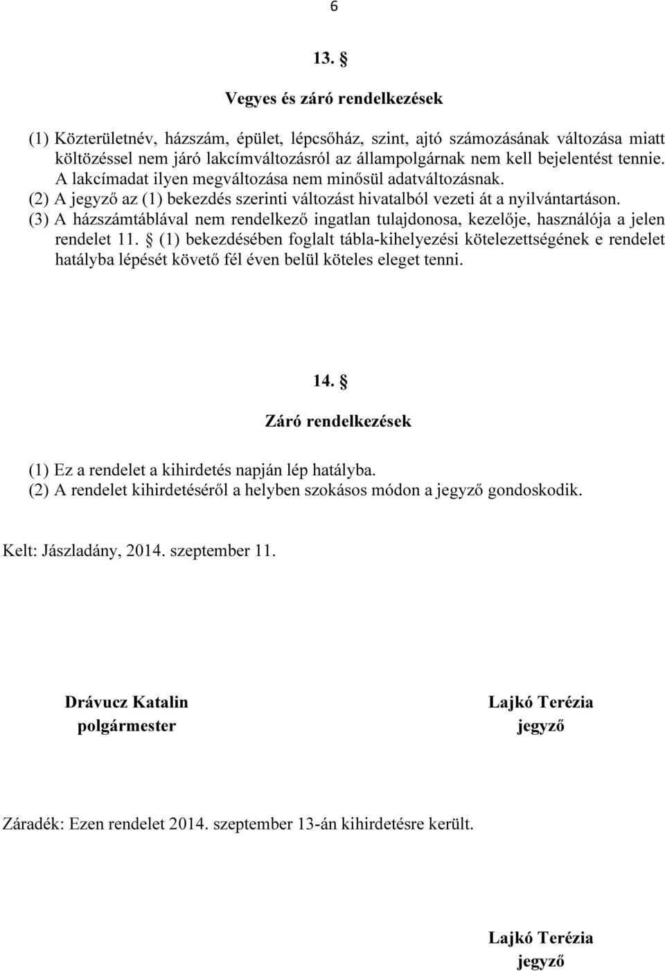 (3) A házszámtáblával nem rendelkező ingatlan tulajdonosa, kezelője, használója a jelen rendelet 11.