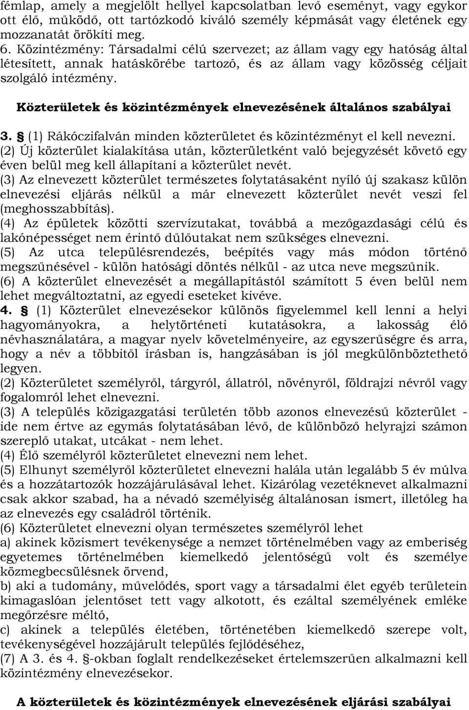 Közterületek és közintézmények elnevezésének általános szabályai 3. (1) Rákóczifalván minden közterületet és közintézményt el kell nevezni.