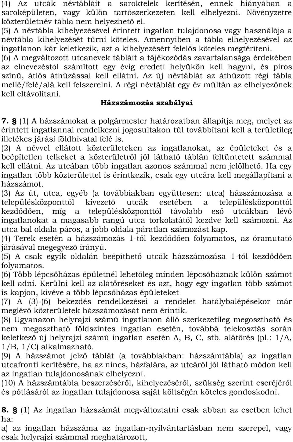 Amennyiben a tábla elhelyezésével az ingatlanon kár keletkezik, azt a kihelyezésért felelős köteles megtéríteni.