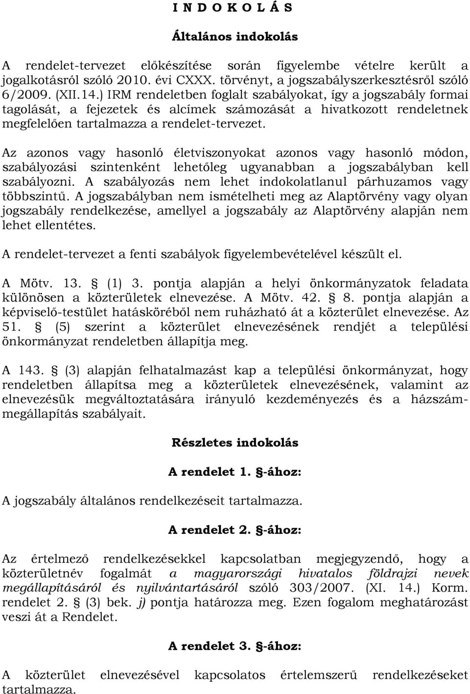 Az azonos vagy hasonló életviszonyokat azonos vagy hasonló módon, szabályozási szintenként lehetőleg ugyanabban a jogszabályban kell szabályozni.