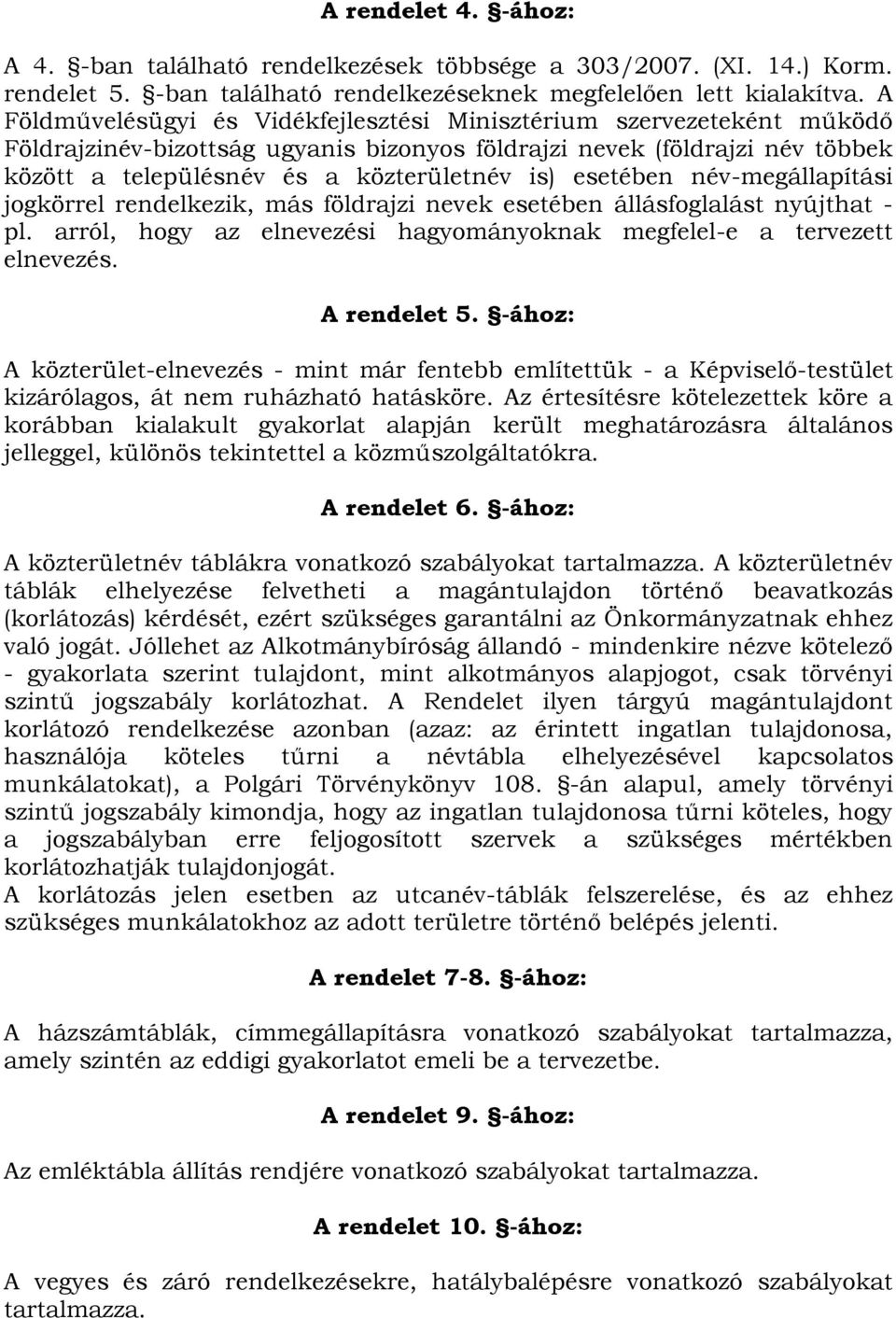 esetében név-megállapítási jogkörrel rendelkezik, más földrajzi nevek esetében állásfoglalást nyújthat - pl. arról, hogy az elnevezési hagyományoknak megfelel-e a tervezett elnevezés. A rendelet 5.