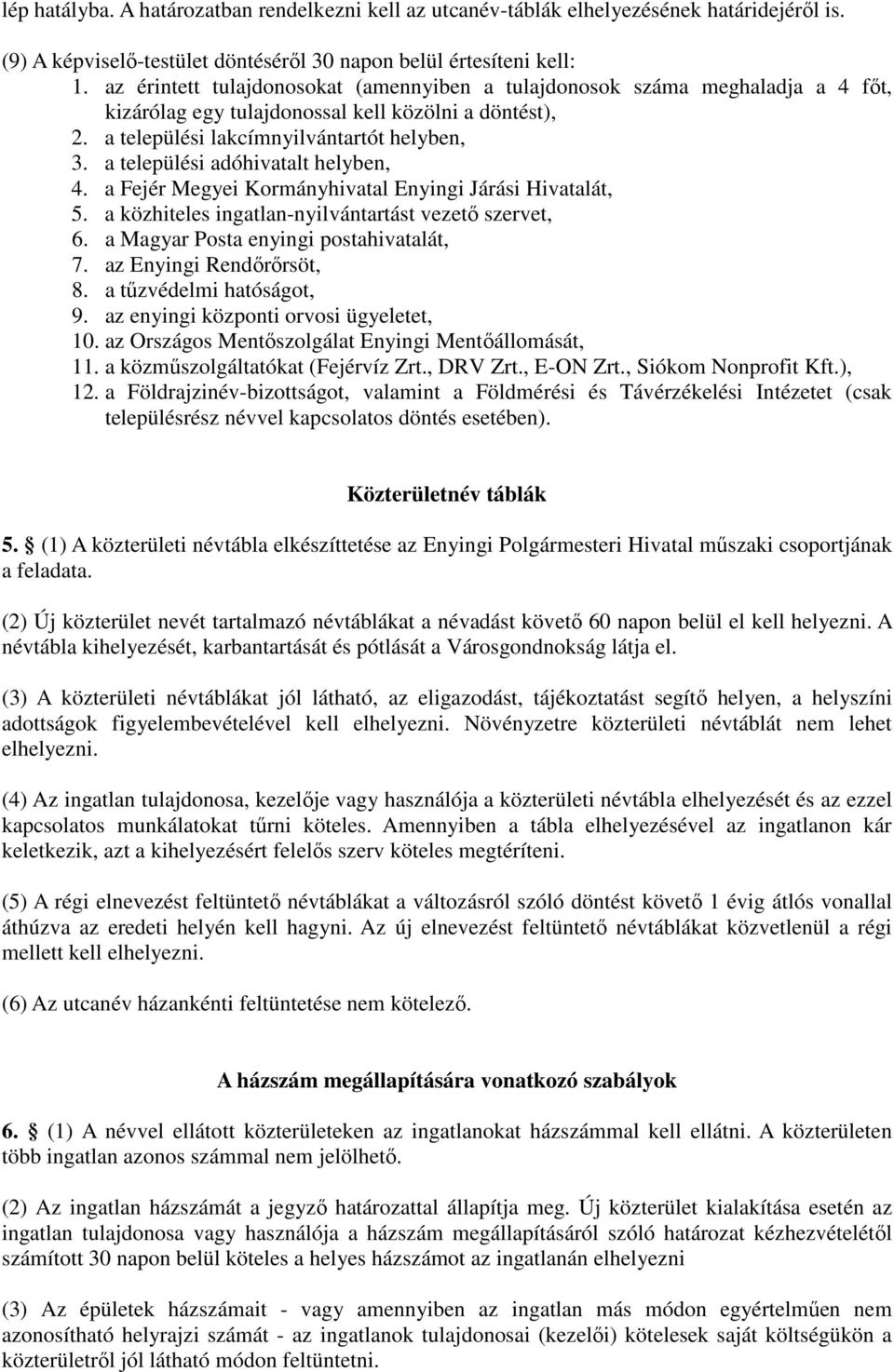 a települési adóhivatalt helyben, 4. a Fejér Megyei Kormányhivatal Enyingi Járási Hivatalát, 5. a közhiteles ingatlan-nyilvántartást vezető szervet, 6. a Magyar Posta enyingi postahivatalát, 7.