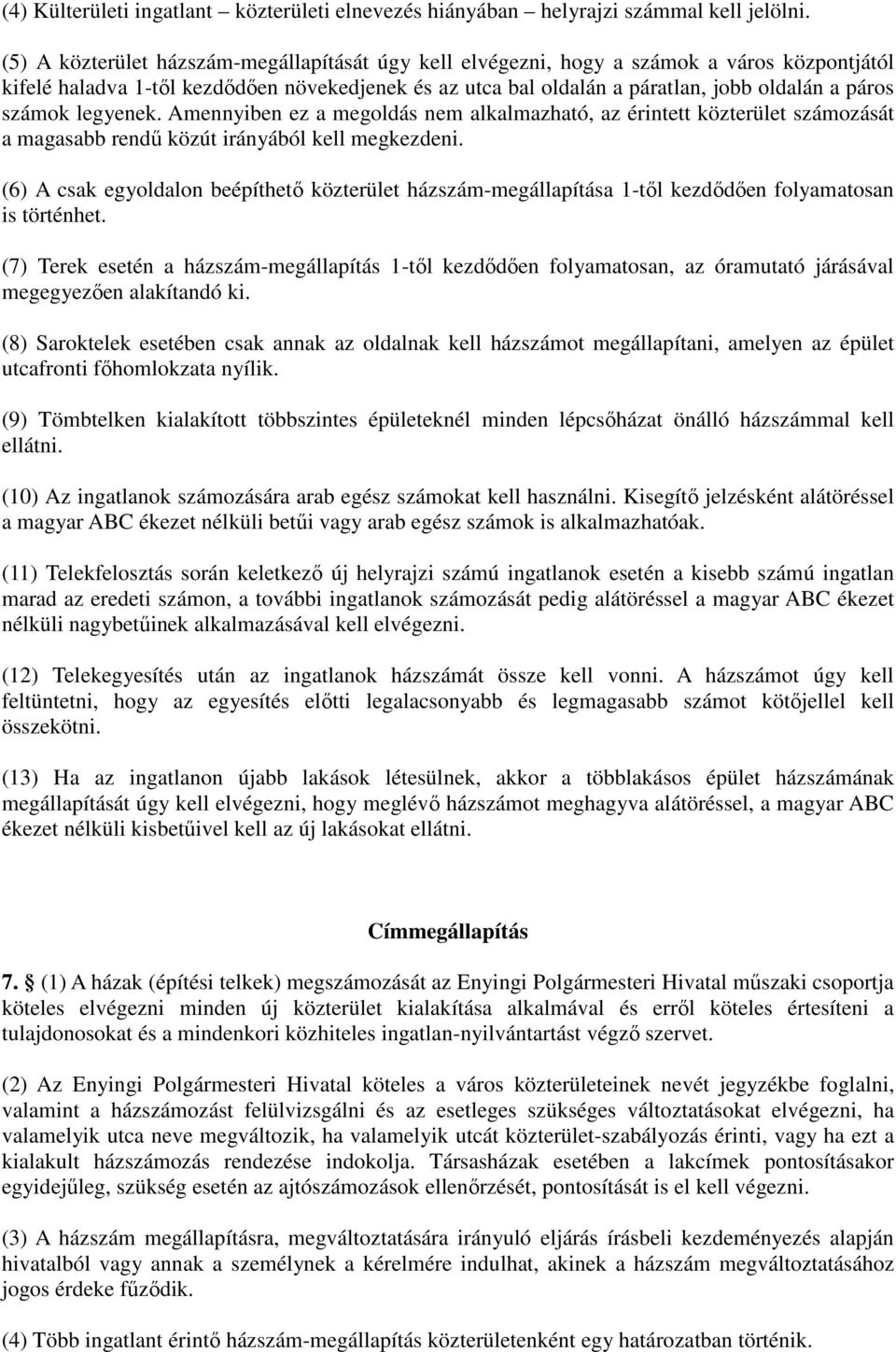 számok legyenek. Amennyiben ez a megoldás nem alkalmazható, az érintett közterület számozását a magasabb rendű közút irányából kell megkezdeni.