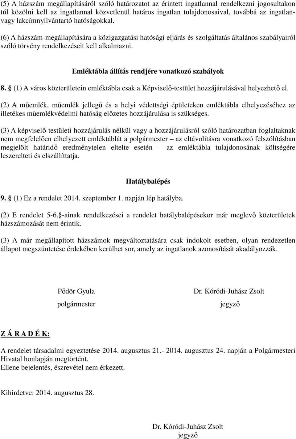 Emléktábla állítás rendjére vonatkozó szabályok 8. (1) A város közterületein emléktábla csak a Képviselő-testület hozzájárulásával helyezhető el.