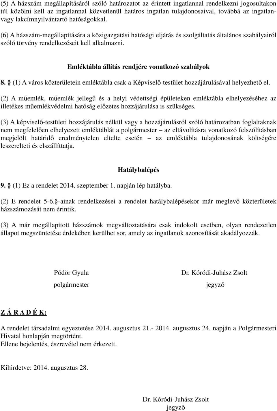 Emléktábla állítás rendjére vonatkozó szabályok 8. (1) A város közterületein emléktábla csak a Képviselő-testület hozzájárulásával helyezhető el.