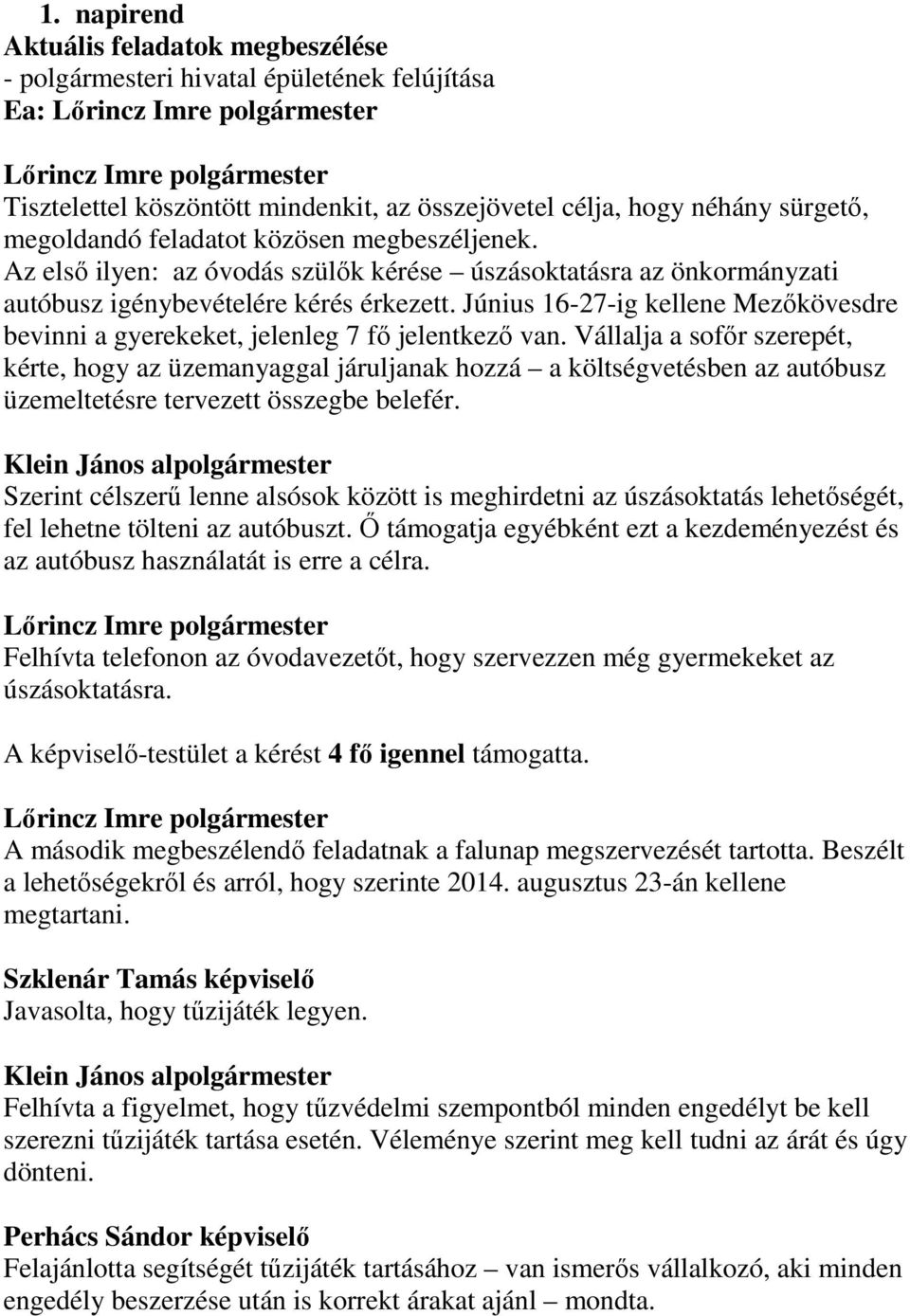 Vállalja a sofőr szerepét, kérte, hogy az üzemanyaggal járuljanak hozzá a költségvetésben az autóbusz üzemeltetésre tervezett összegbe belefér.