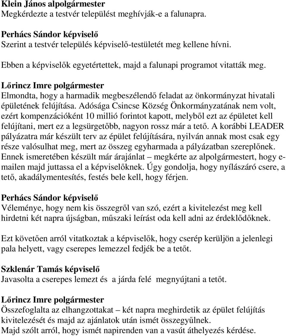 Adósága Csincse Község Önkormányzatának nem volt, ezért kompenzációként 10 millió forintot kapott, melyből ezt az épületet kell felújítani, mert ez a legsürgetőbb, nagyon rossz már a tető.