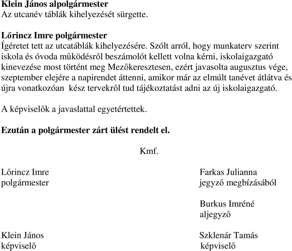 javasolta augusztus vége, szeptember elejére a napirendet áttenni, amikor már az elmúlt tanévet átlátva és újra vonatkozóan kész tervekről tud tájékoztatást adni