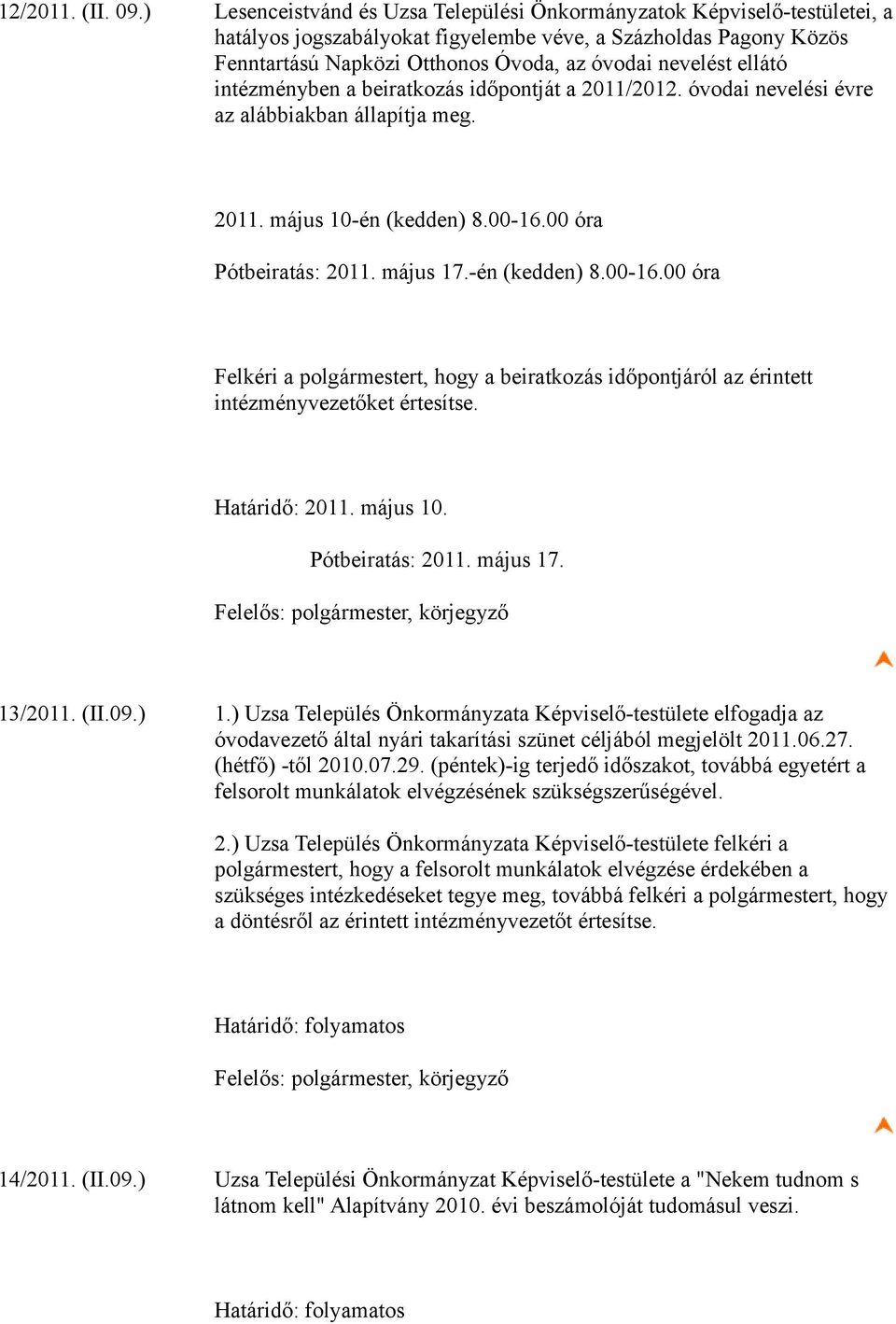 ellátó intézményben a beiratkozás időpontját a 2011/2012. óvodai nevelési évre az alábbiakban állapítja meg. 2011. május 10-én (kedden) 8.00-16.