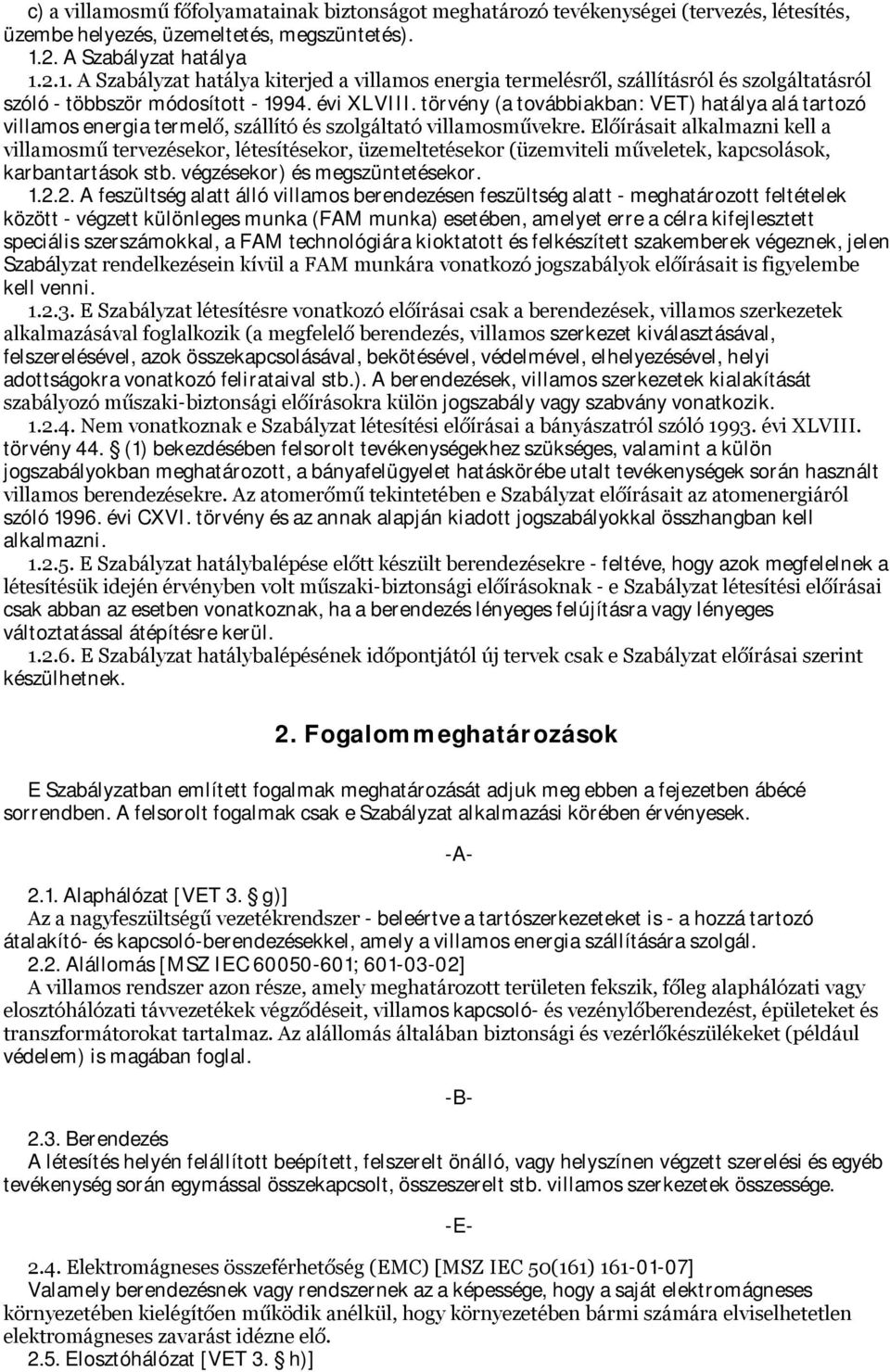 törvény (a továbbiakban: VET) hatálya alá tartozó villamos energia termelő, szállító és szolgáltató villamosművekre.