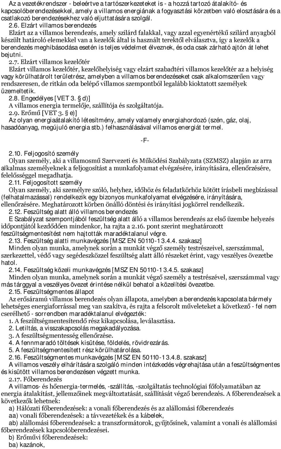 Elzárt villamos berendezés Elzárt az a villamos berendezés, amely szilárd falakkal, vagy azzal egyenértékű szilárd anyagból készült határoló elemekkel van a kezelők által is használt terektől