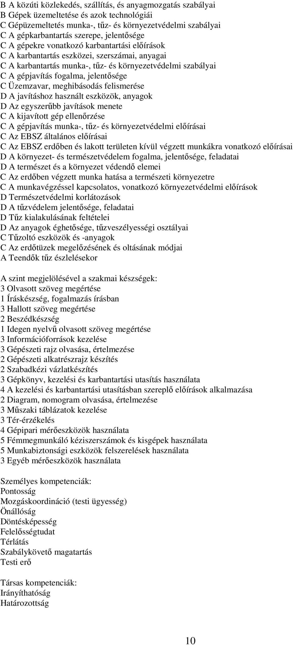 jelentősége C Üzemzavar, meghibásodás felismerése D A javításhoz használt eszközök, anyagok D Az egyszerűbb javítások menete C A kijavított gép ellenőrzése C A gépjavítás munka-, tűz- és